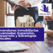 Inversiones Inmobiliarias Avanzadas: Expansión, Desarrollo y Estrategias Fiscales