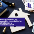 Profundizando en Inversión Inmobiliaria: Estrategias y Diversificación